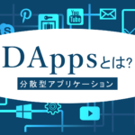 DApps（分散型アプリケーション）とは？特徴を解説します！