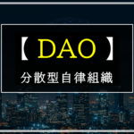 【Web3.0で注目】DAO(分散型自律組織)とは？わかりやすく解説します！