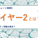 レイヤー2（セカンドレイヤー）とは？ブロックチェーンの新技術！